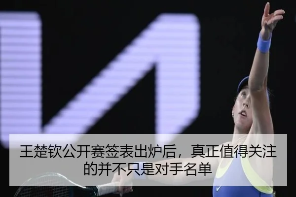 王楚钦公开赛签表出炉后，真正值得关注的并不只是对手名单
